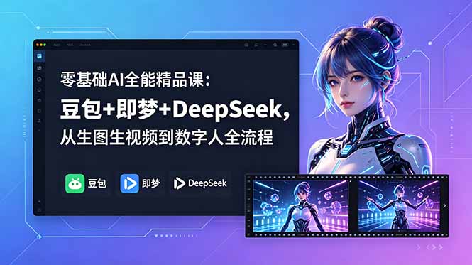 零基础AI全能精品课：豆包+即梦+DeepSeek，从生图生视频到数字人全流程-猴哥VIP资源站