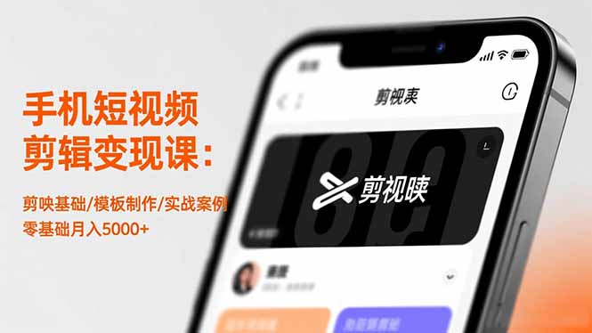 手机短视频剪辑变现课：剪映基础/模板制作/实战案例，零基础月入5000+-猴哥VIP资源站