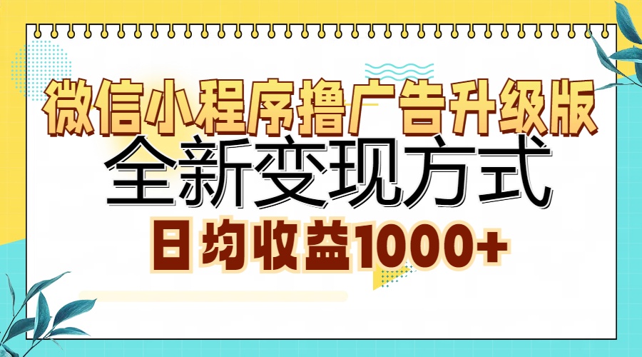 微信小程序撸广告升级版,全新变现方式,日均收益1000+-猴哥VIP资源站