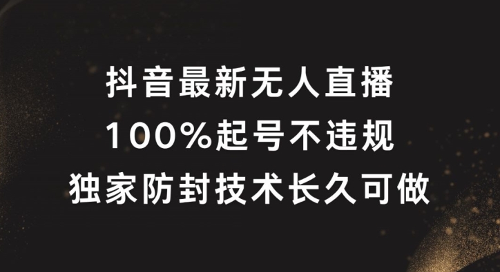 抖音最新无人直播，100%起号，独家防封技术长久可做【揭秘】-猴哥VIP资源站
