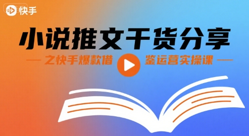 小说推文干货分享之快手爆款借鉴运营实操课-猴哥VIP资源站