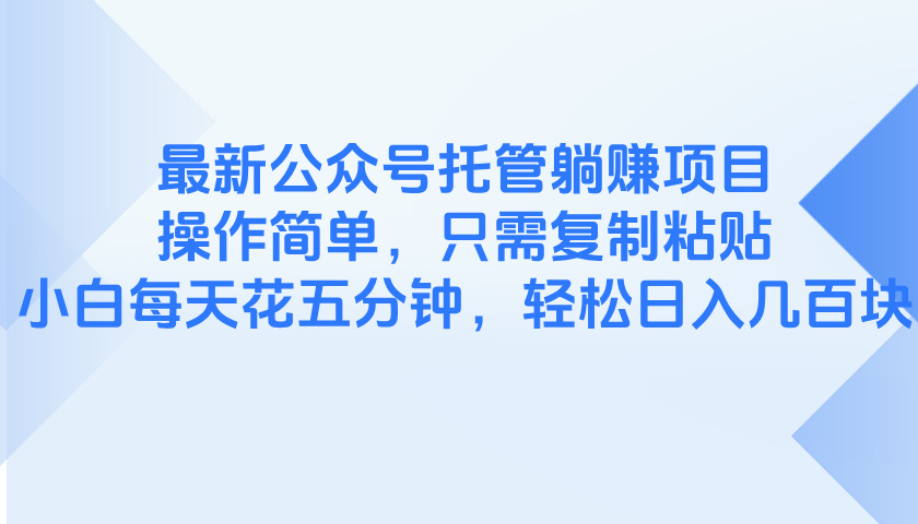 最新公众号托管躺赚项目,操作简单,只需复制粘贴,小白每天花五分钟,...-猴哥VIP资源站