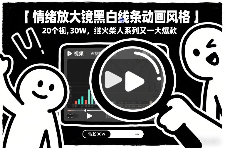 情绪放大镜黑白线条动画风格，20个视频，涨粉30W，继火柴人系列又一大爆款-猴哥VIP资源站