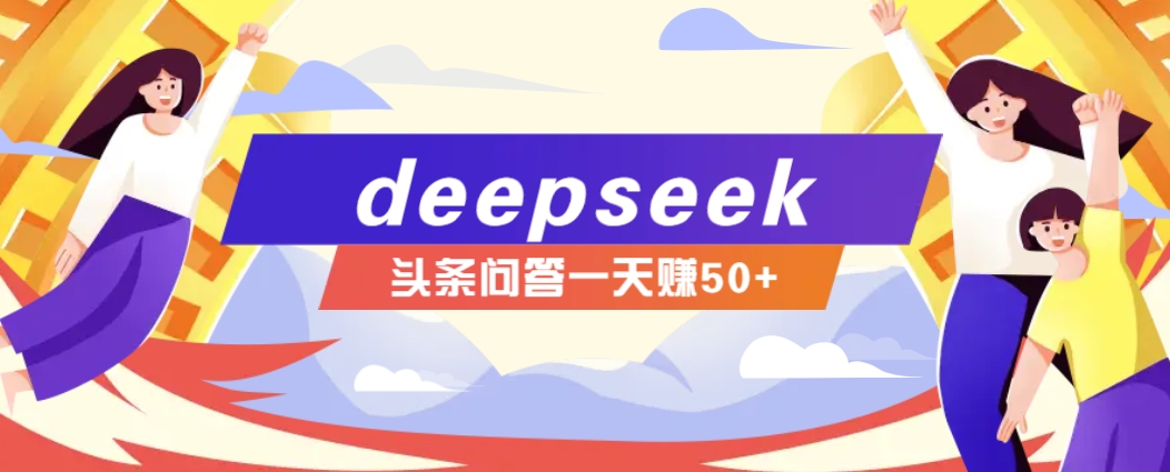 利用deepseek操作今日头条问答图文玩法，新手也能轻松上手，日收益50+-猴哥VIP资源站