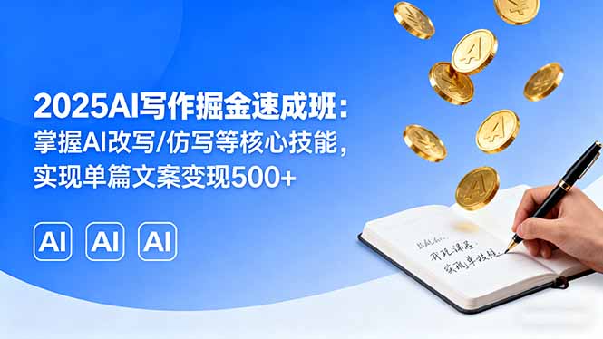 2025AI写作掘金速成班：掌握AI改写/仿写等核心技能，实现单篇文案变现500+-猴哥VIP资源站