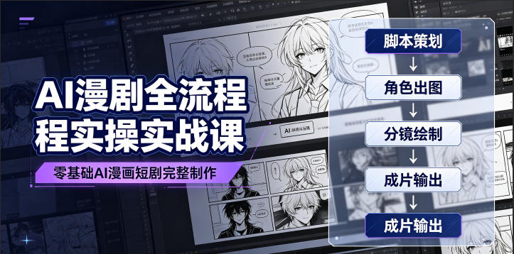 AI漫剧全流程实操实战课|零基础AI漫画短剧完整制作、脚本出图成片全链路落地教程-猴哥VIP资源站
