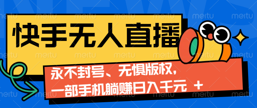 2024快手无人直播9.0神技来袭：永不封号、无惧版权，一部手机躺赚日入千元+-猴哥VIP资源站