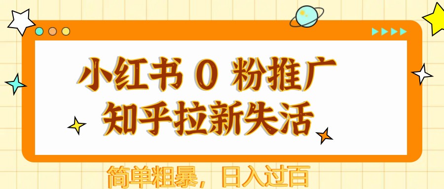 小红书 0 粉推广知乎拉新失活，简单粗暴，日入过百-猴哥VIP资源站