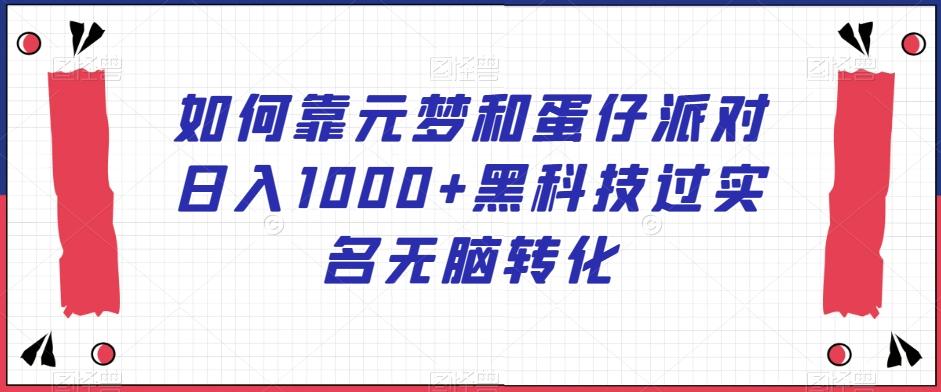 如何靠元梦和蛋仔派对日入1000+黑科技过实名无脑转化【揭秘】-猴哥VIP资源站