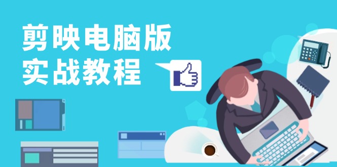 剪映电脑版实战教程,0基础打造短视频剪辑高手,详解功能、工具与实操案例-猴哥VIP资源站