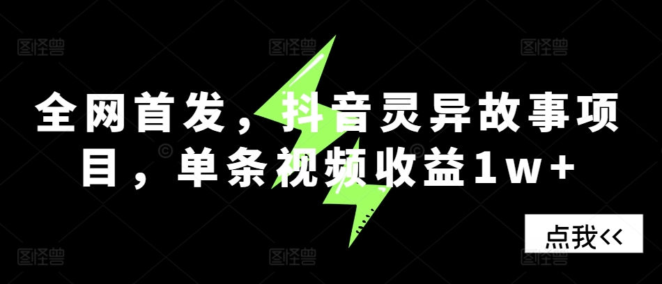 全网首发，抖音灵异故事项目，单条视频收益1w+-猴哥VIP资源站