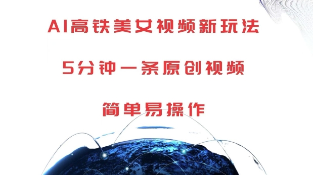 AI高铁美女视频新玩法，5分钟一条原创视频，简单易操作【揭秘】-猴哥VIP资源站
