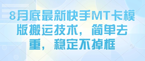 8月底最新快手MT卡模版搬运技术，简单去重，稳定不掉框-猴哥VIP资源站
