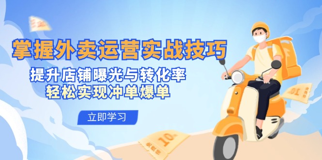 掌握外卖运营实战技巧，提升店铺曝光与转化率，轻松实现冲单爆单-猴哥VIP资源站