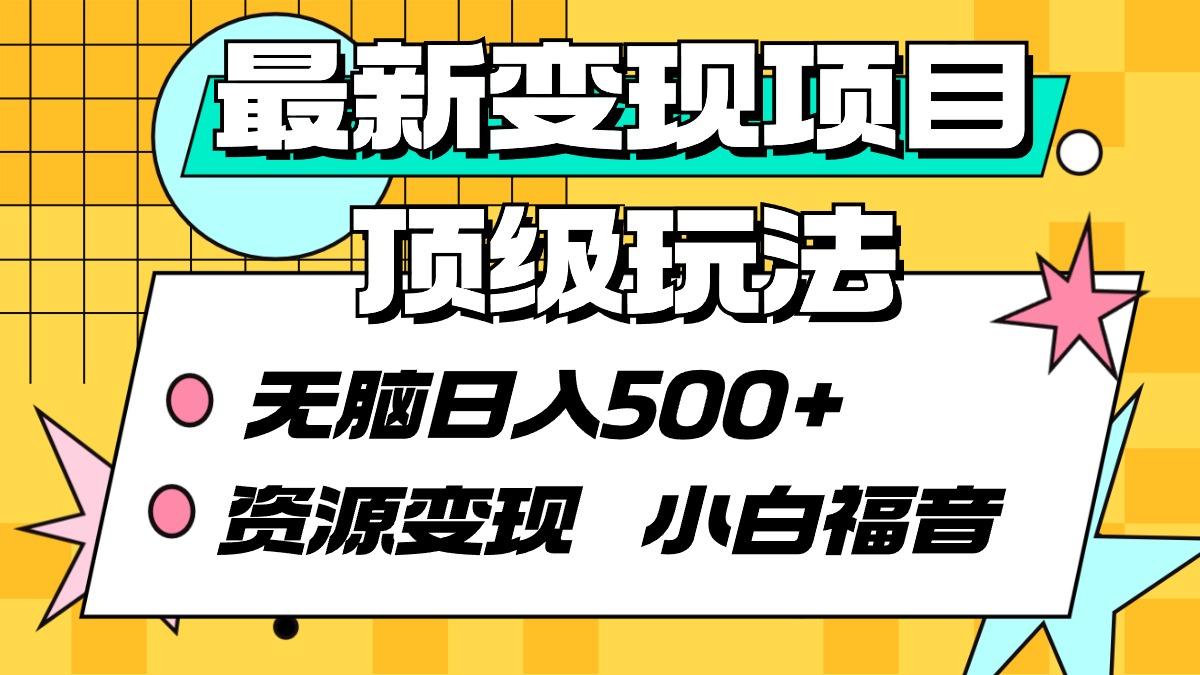 (9297期)最新变现项目顶级玩法 无脑日入500+ 资源变现 小白福音-猴哥VIP资源站