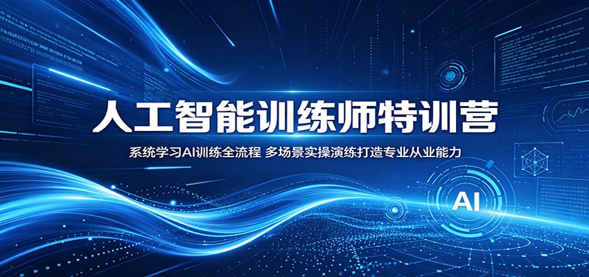 人工智能训练师特训营:系统学习AI训练全流程,多场景实操演练打造专业从业能力-猴哥VIP资源站