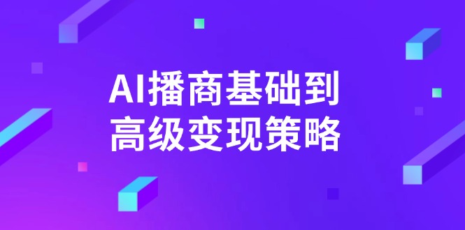 AI-播商基础到高级变现策略。通过详细拆解和讲解,实现商业变现。-猴哥VIP资源站