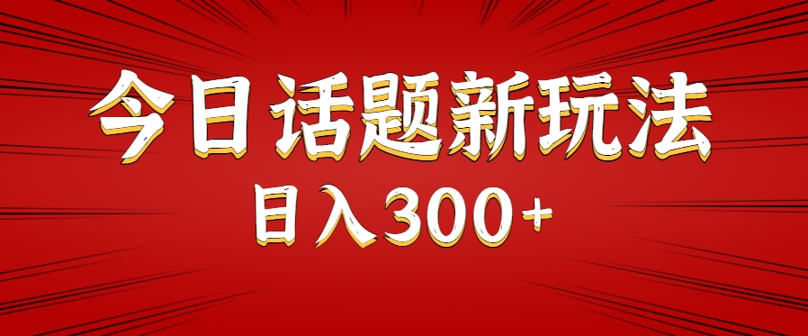 今日话题新玩法,几分钟可以制作一个,多种变现玩法日入300+-猴哥VIP资源站