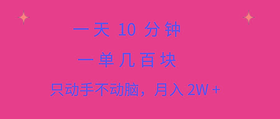 一天10 分钟 一单几百块 简单无脑操作 月入2W+教学-猴哥VIP资源站