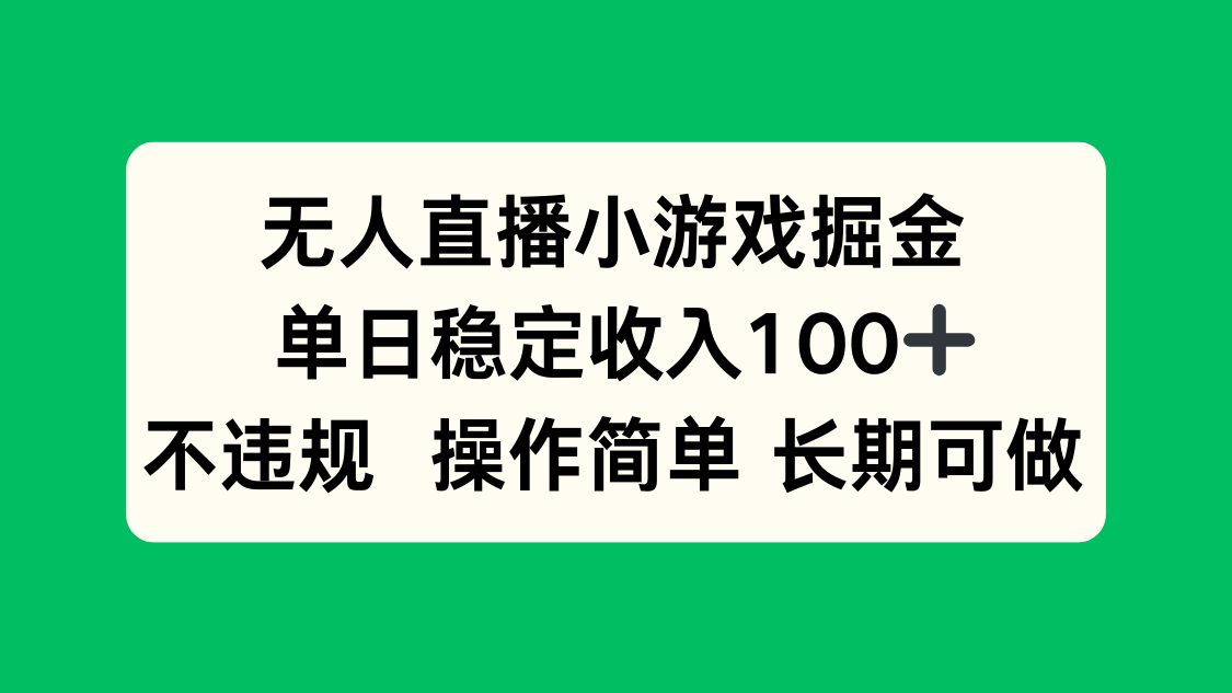 无人直播小游戏掘金,单日稳定收入100+,不违规操作简单 长期可做-猴哥VIP资源站