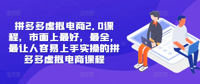 拼多多虚拟电商2.0项目，市面上最好，最全，最让人容易上手实操的拼多多虚拟电商课程-猴哥VIP资源站