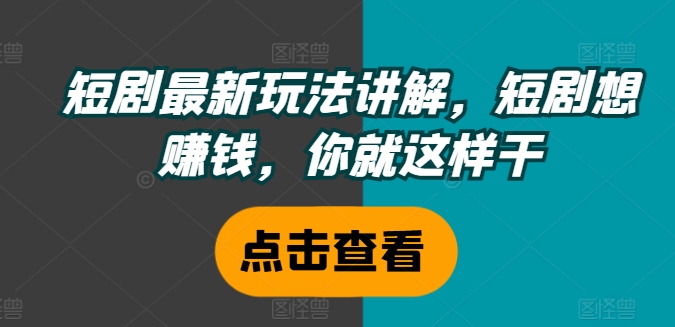 短剧最新玩法讲解,短剧想赚钱,你就这样干-猴哥VIP资源站