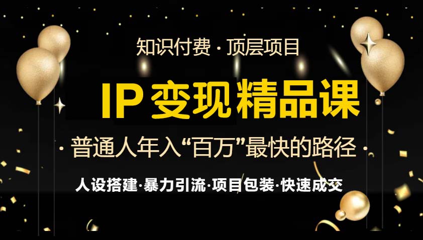 IP变现最新精品课程，知识付费全流程+最强引流术+小白避坑指南-猴哥VIP资源站