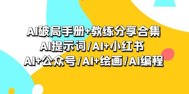(9351期)AI破局手册+教练分享合集：AI提示词/AI+小红书 /AI+公众号/AI+绘画/AI编程-猴哥VIP资源站