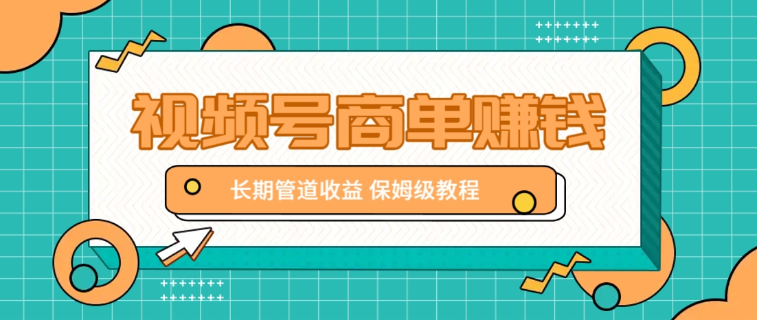 微信视频号商单赚钱项目，发一条短视频赚了9000，长期管道收益，保姆级教程！-猴哥VIP资源站