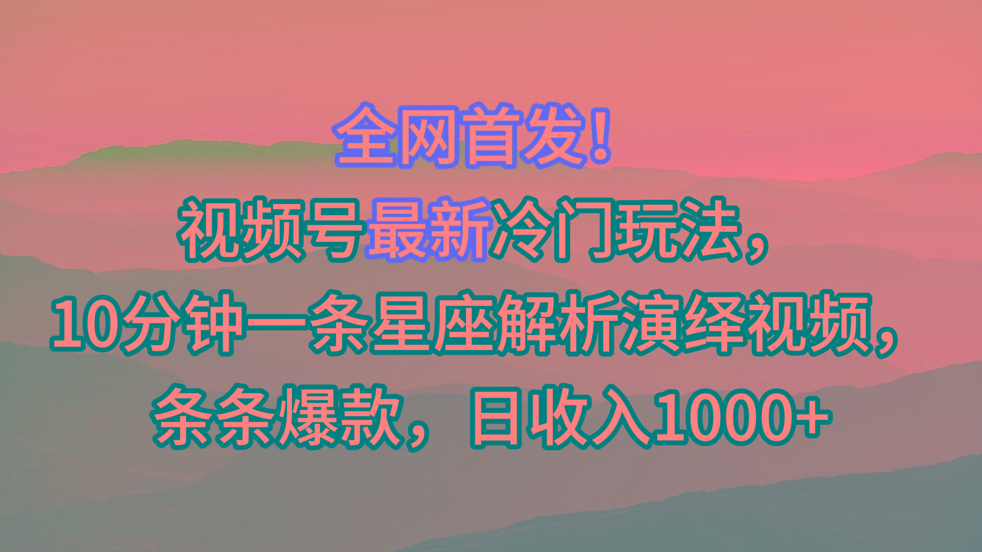 视频号最新冷门玩法，10分钟一条星座解析演绎视频，条条爆款，日收入1000+-猴哥VIP资源站