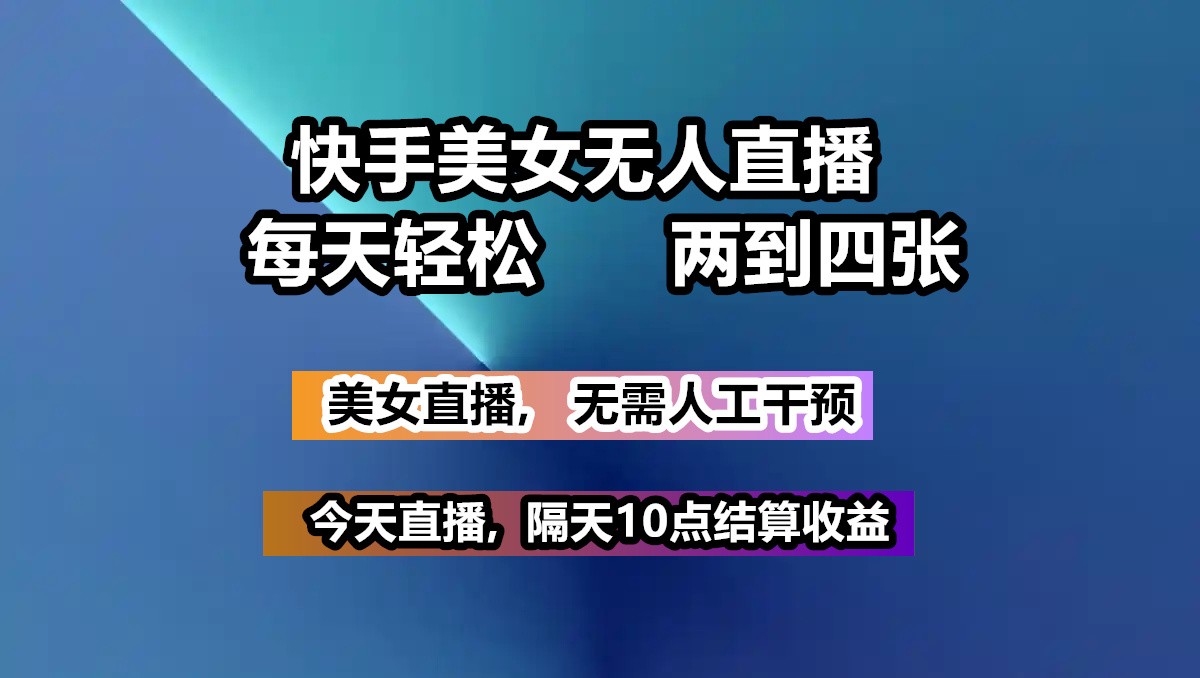快手美女无人直播, 每天最少一到三张,全程托管无需人工干涉-猴哥VIP资源站