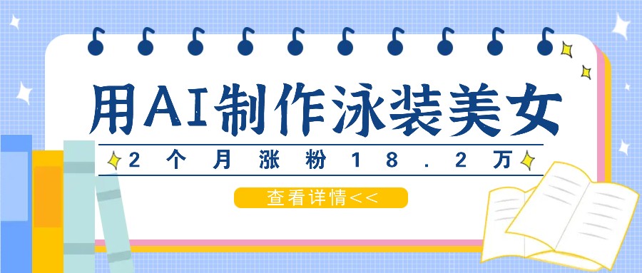 用AI生成泳装美女短视频,2个月涨粉18.2万,多种变现月收益万元-猴哥VIP资源站