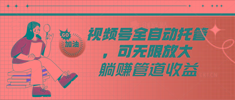 视频号全自动托管，有微信就能做的项目，可无限放大躺赚管道收益-猴哥VIP资源站