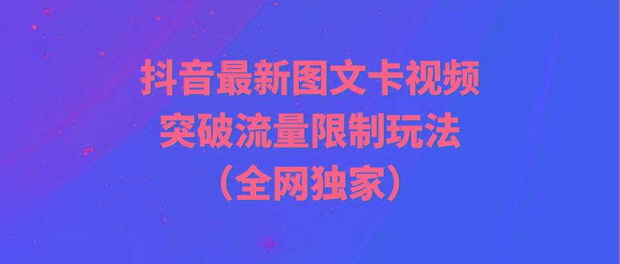 (9650期)抖音最新图文卡视频 突破流量限制玩法-猴哥VIP资源站