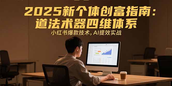 2025新个体创富指南：道法术器四维体系，小红书爆款技术，AI提效实战-猴哥VIP资源站