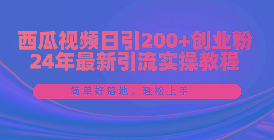 西瓜视频日引200+创业粉,24年最新引流实操教程,简单好落地,轻松上手-猴哥VIP资源站