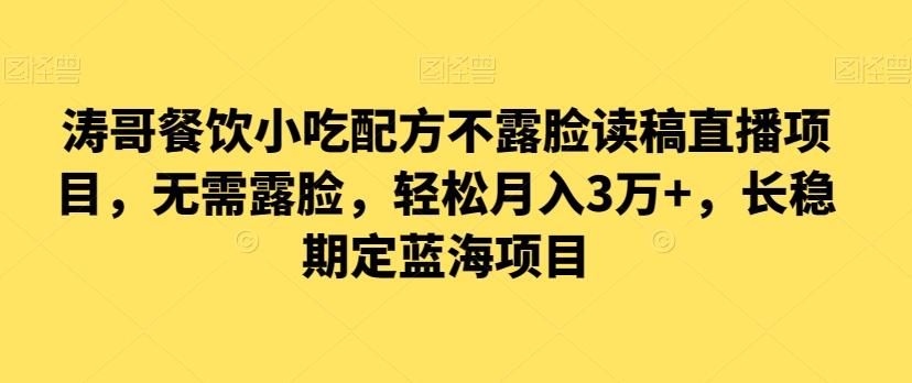 涛哥餐饮小吃配方不露脸读稿直播项目，无‮露需‬脸，‮松轻‬月入3万+，​长‮稳期‬定‮海蓝‬项目-猴哥VIP资源站