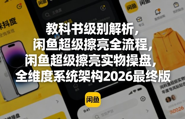 教科书级别解析，闲鱼超级擦亮全流程，闲鱼超级擦亮实物操盘，全维度系统架构2026最终版-猴哥VIP资源站