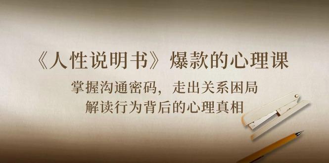 《人性 说明书》爆款的心理课:沟通密码/关系困局/解读行为背后心理真相-猴哥VIP资源站