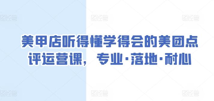 美甲店听得懂学得会的美团点评运营课，专业·落地·耐心-猴哥VIP资源站
