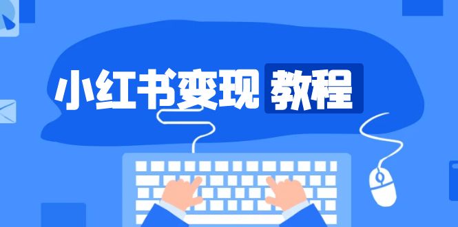 小红书变现教程,精准账号定位,开启赚钱之旅,打造爆款账号-猴哥VIP资源站