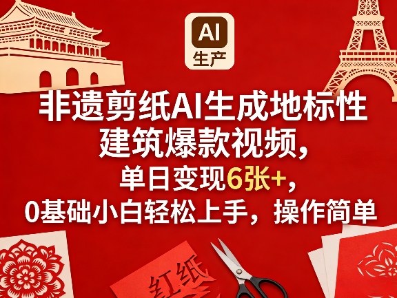 非遗剪纸AI生成地标性建筑爆款视频，单日变现6张+，0基础小白轻松上手，操作简单-猴哥VIP资源站