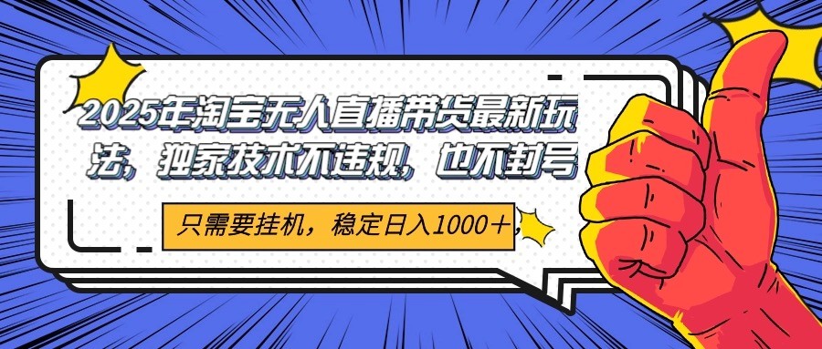 2025年淘宝无人直播带货 独家核心技术，不违规不封号，当天开播见收益1000+-猴哥VIP资源站