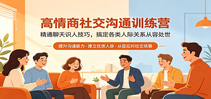 高情商社交沟通训练营：精通聊天识人技巧，搞定各类人际关系从容处世-猴哥VIP资源站