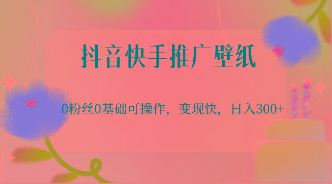 抖音快手推广壁纸，0粉丝0基础可操作，变现快，日入300+-猴哥VIP资源站