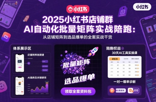2025小红书店铺群AI自动化批量矩阵实战陪跑,从店铺矩阵到选品爆单的全案实战干货-猴哥VIP资源站
