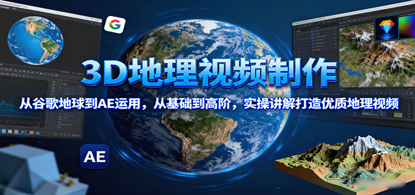 3D地理视频制作，从谷歌地球到AE运用，从基础到高阶，实操讲解打造优质地理视频-猴哥VIP资源站
