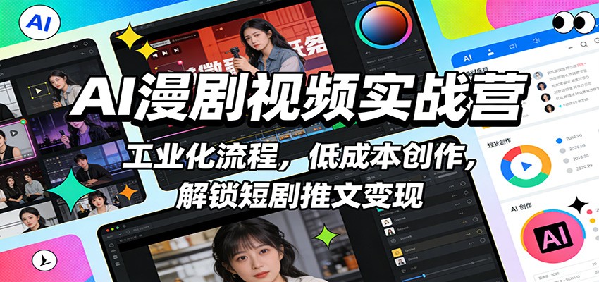 AI漫剧视频实战营：工业化流程，低成本创作，解锁短剧推文变现-猴哥VIP资源站