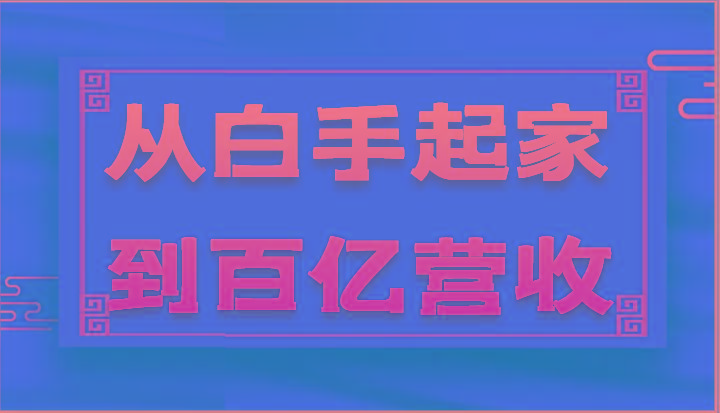 从白手起家到百亿营收，企业35年危机管理法则和幕后细节(17节)-猴哥VIP资源站