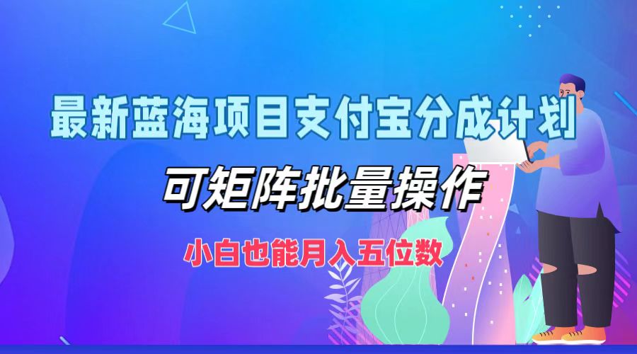 最新蓝海项目支付宝分成计划，可矩阵批量操作，小白也能月入五位数-猴哥VIP资源站